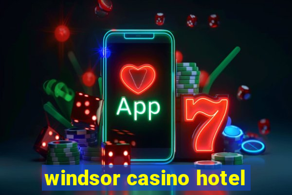 windsor casino hotel